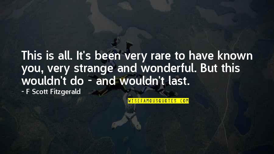 Known And Strange Quotes By F Scott Fitzgerald: This is all. It's been very rare to