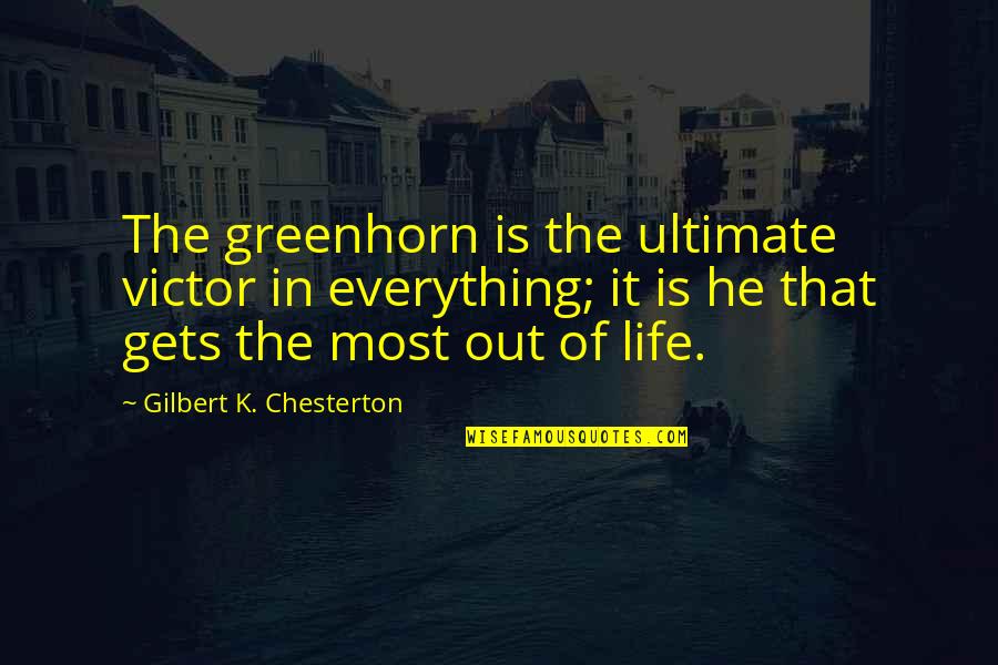 Known And Strange Quotes By Gilbert K. Chesterton: The greenhorn is the ultimate victor in everything;