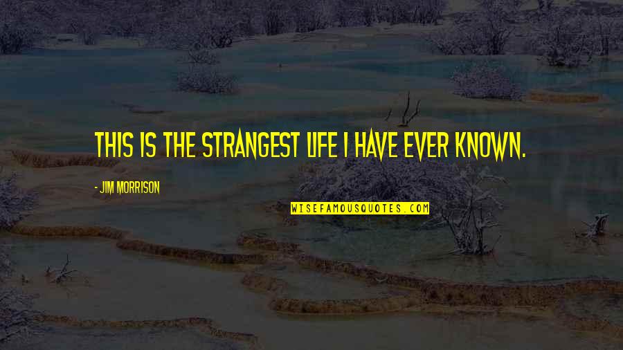 Known And Strange Quotes By Jim Morrison: This is the strangest life I have ever