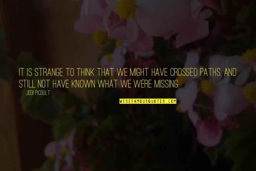 Known And Strange Quotes By Jodi Picoult: It is strange to think that we might
