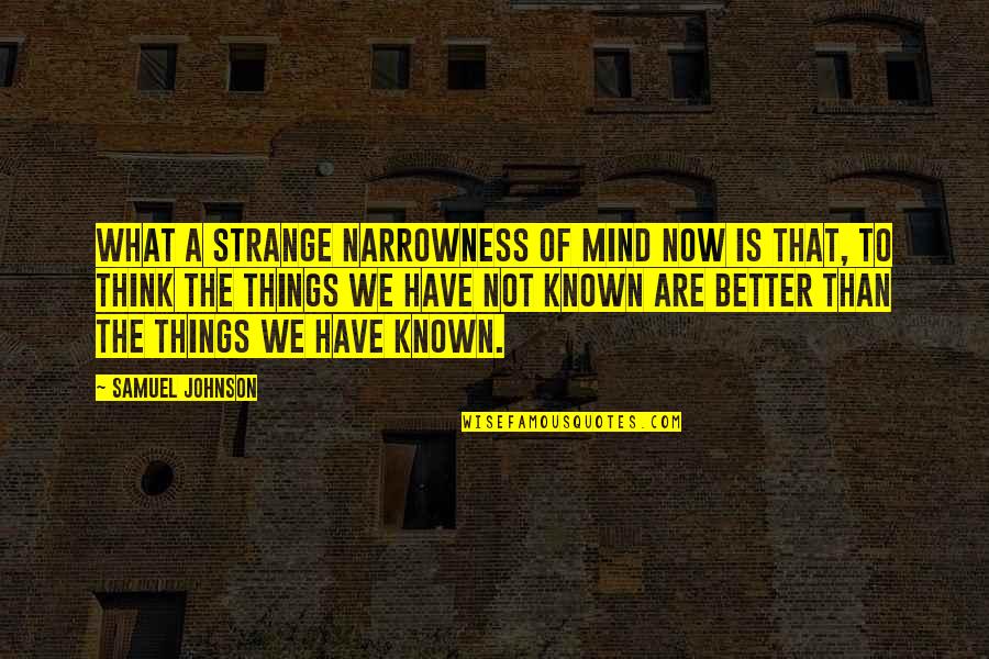 Known And Strange Quotes By Samuel Johnson: What a strange narrowness of mind now is