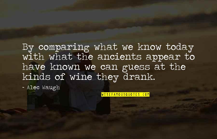 Known At Quotes By Alec Waugh: By comparing what we know today with what Known At Quotes By Alec Waugh: By comparing what we know today with what