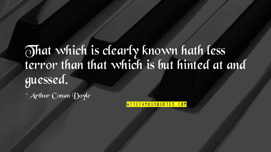 Known At Quotes By Arthur Conan Doyle: That which is clearly known hath less terror Known At Quotes By Arthur Conan Doyle: That which is clearly known hath less terror