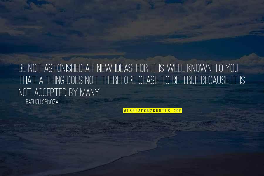 Known At Quotes By Baruch Spinoza: Be not astonished at new ideas; for it Known At Quotes By Baruch Spinoza: Be not astonished at new ideas; for it