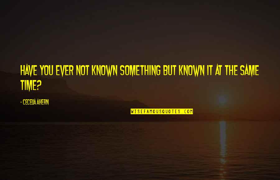 Known At Quotes By Cecelia Ahern: Have you ever not known something but known Known At Quotes By Cecelia Ahern: Have you ever not known something but known