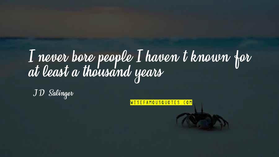Known At Quotes By J.D. Salinger: I never bore people I haven't known for