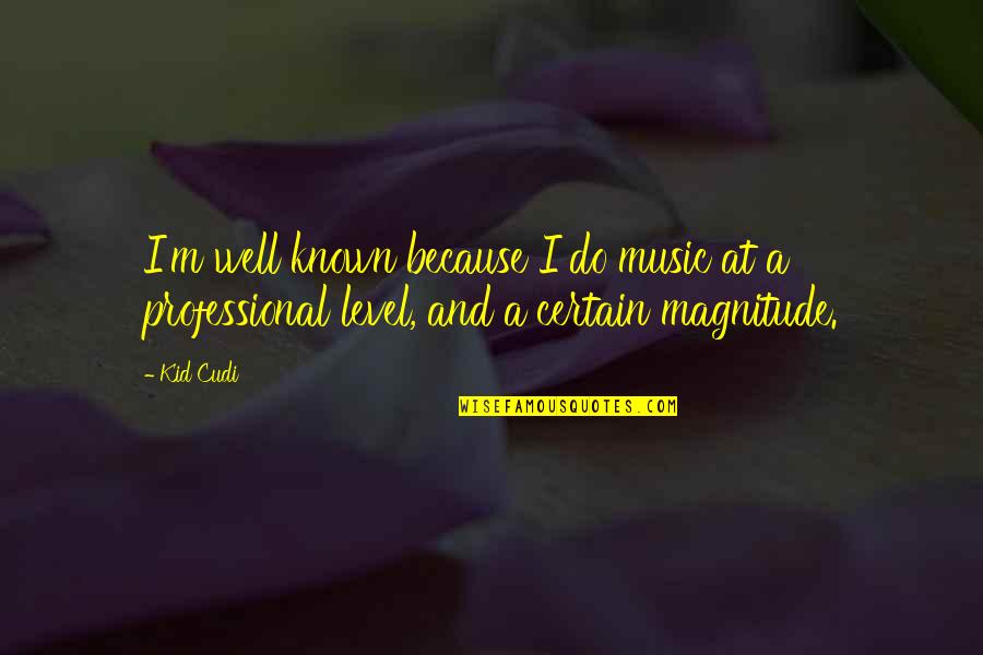 Known At Quotes By Kid Cudi: I'm well known because I do music at