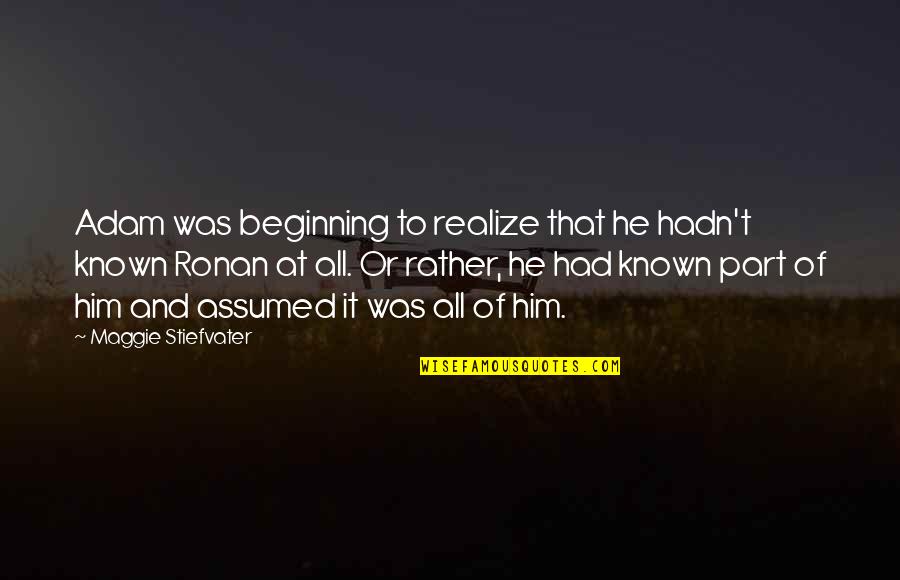 Known At Quotes By Maggie Stiefvater: Adam was beginning to realize that he hadn't Known At Quotes By Maggie Stiefvater: Adam was beginning to realize that he hadn't