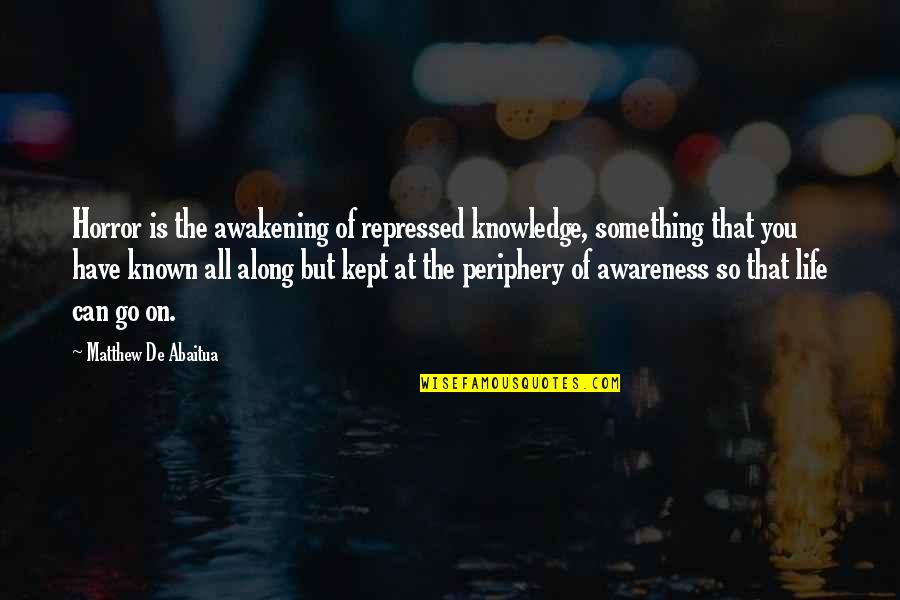 Known At Quotes By Matthew De Abaitua: Horror is the awakening of repressed knowledge, something Known At Quotes By Matthew De Abaitua: Horror is the awakening of repressed knowledge, something