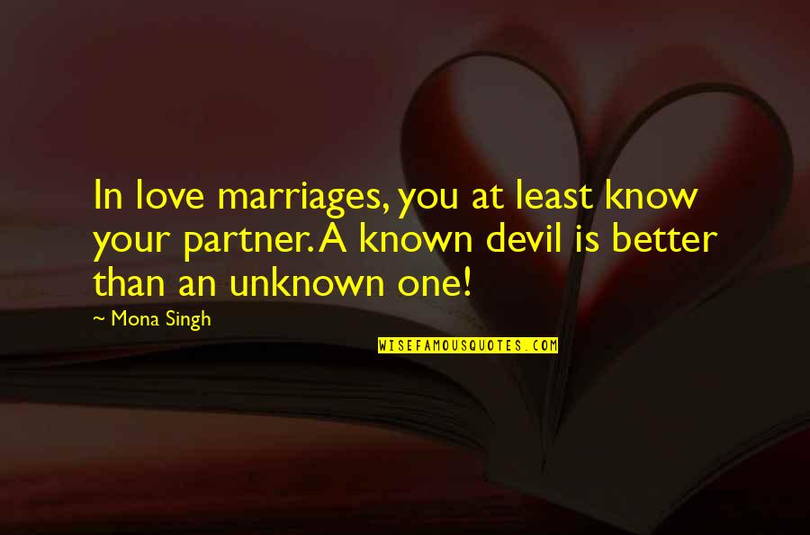 Known At Quotes By Mona Singh: In love marriages, you at least know your Known At Quotes By Mona Singh: In love marriages, you at least know your