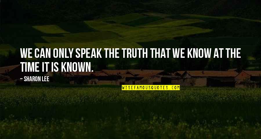 Known At Quotes By Sharon Lee: We can only speak the truth that we