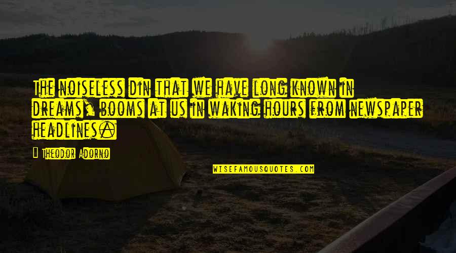 Known At Quotes By Theodor Adorno: The noiseless din that we have long known Known At Quotes By Theodor Adorno: The noiseless din that we have long known