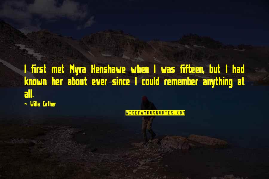 Known At Quotes By Willa Cather: I first met Myra Henshawe when I was Known At Quotes By Willa Cather: I first met Myra Henshawe when I was