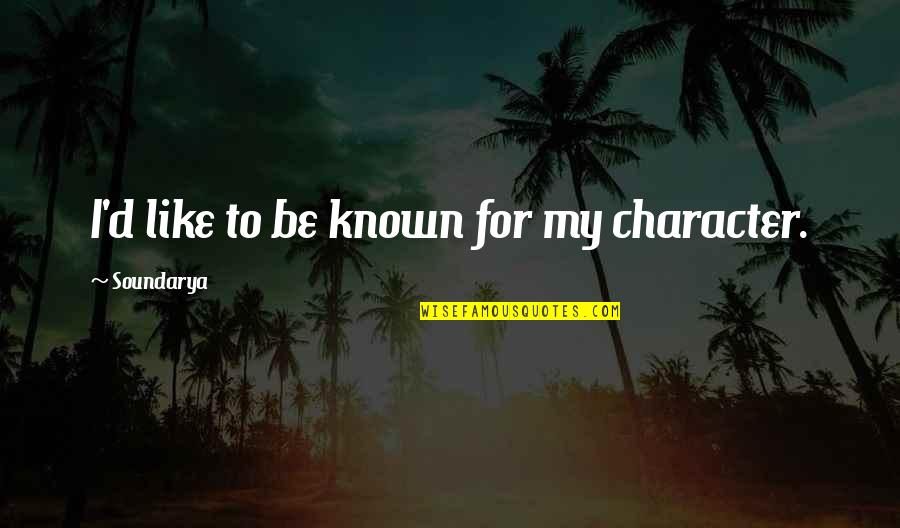 Known For Quotes By Soundarya: I'd like to be known for my character. Known For Quotes By Soundarya: I'd like to be known for my character.