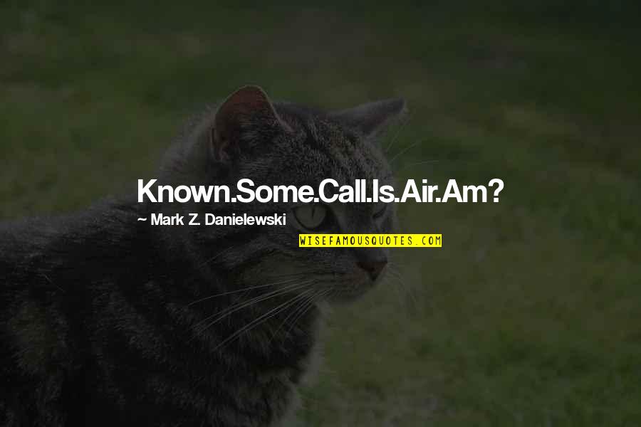 Known Latin Quotes By Mark Z. Danielewski: Known.Some.Call.Is.Air.Am?