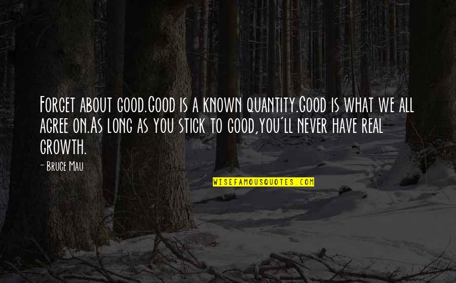 Known Quantity Quotes By Bruce Mau: Forget about good.Good is a known quantity.Good is