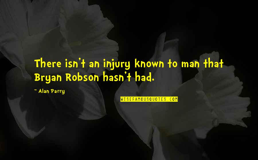 Known Quotes By Alan Parry: There isn't an injury known to man that