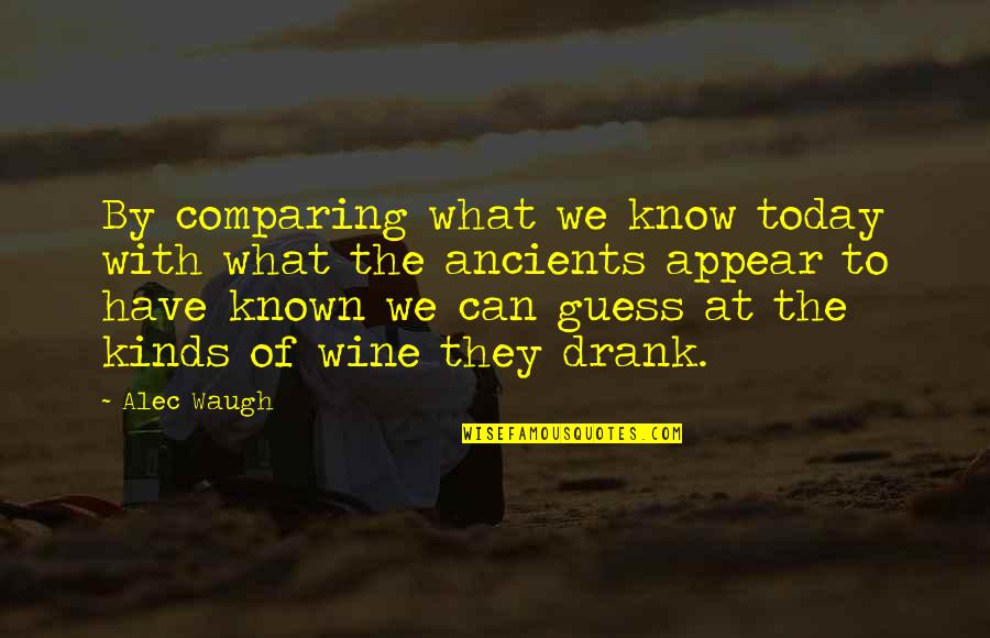 Known Quotes By Alec Waugh: By comparing what we know today with what