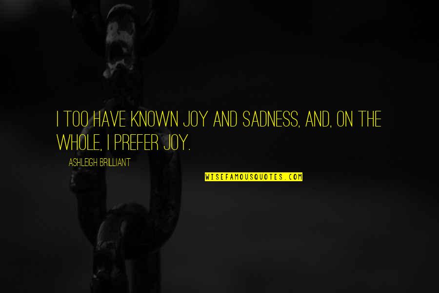 Known Quotes By Ashleigh Brilliant: I too have known joy and sadness, and,