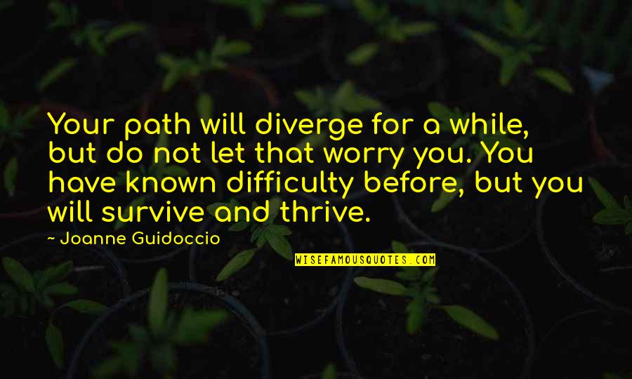 Known Quotes By Joanne Guidoccio: Your path will diverge for a while, but