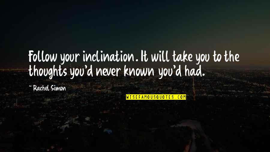 Known Quotes By Rachel Simon: Follow your inclination. It will take you to