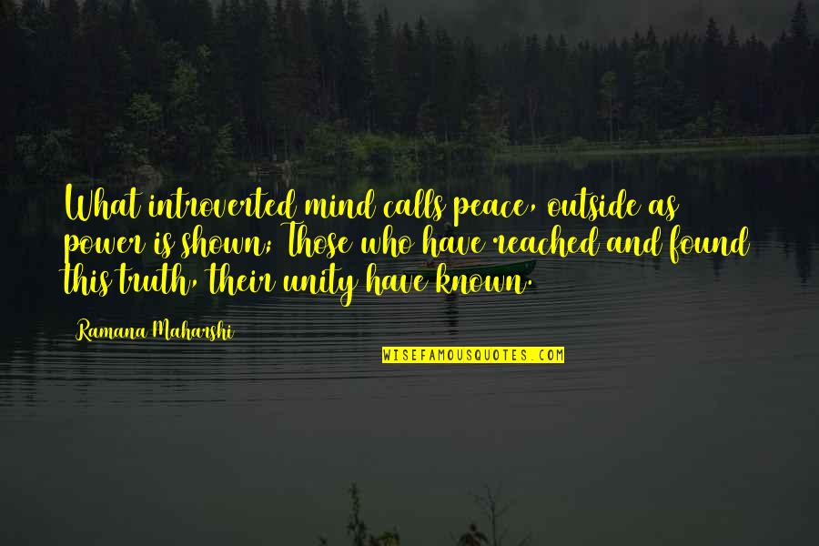 Known Quotes By Ramana Maharshi: What introverted mind calls peace, outside as power