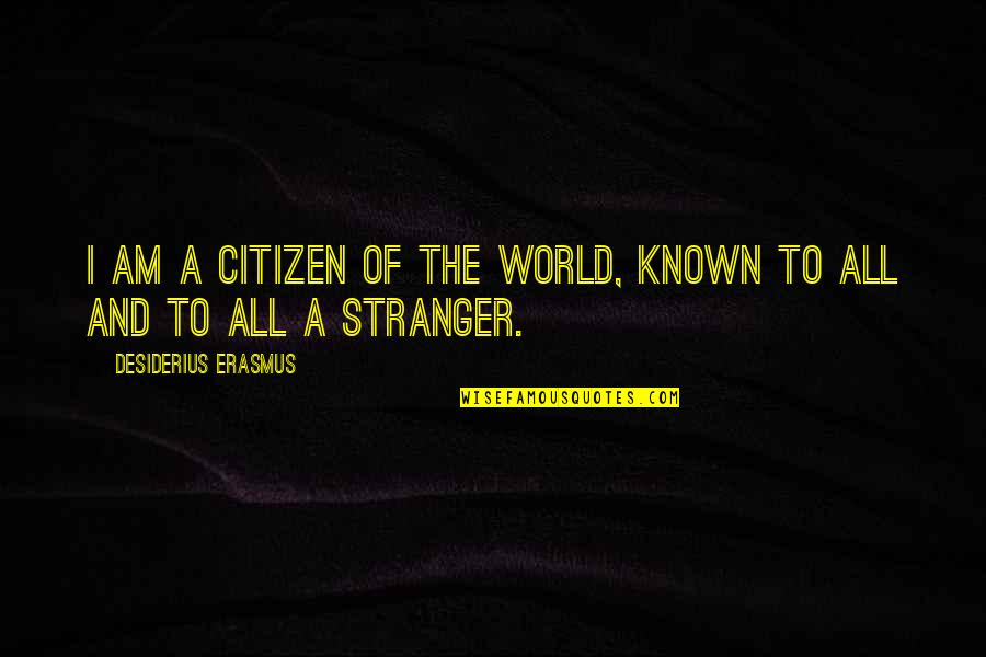 Known Stranger Quotes By Desiderius Erasmus: I am a citizen of the world, known
