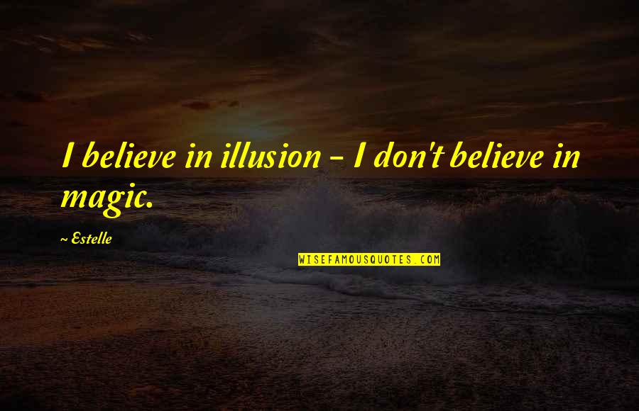Known Stranger Quotes By Estelle: I believe in illusion - I don't believe