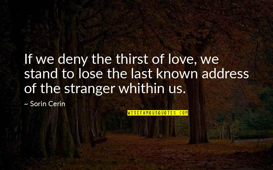 Known Stranger Quotes By Sorin Cerin: If we deny the thirst of love, we Known Stranger Quotes By Sorin Cerin: If we deny the thirst of love, we
