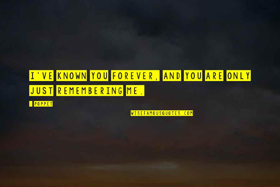Known You Forever Quotes By Poppet: I've known you forever, and you are only