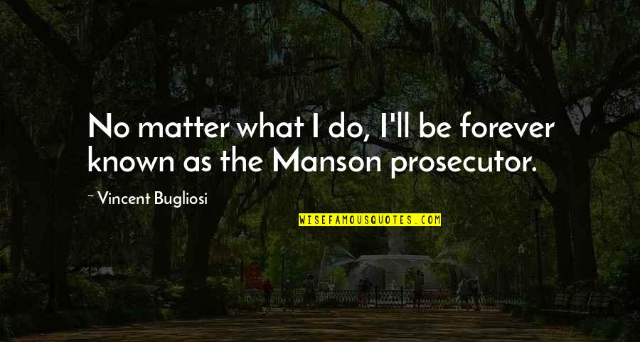 Known You Forever Quotes By Vincent Bugliosi: No matter what I do, I'll be forever