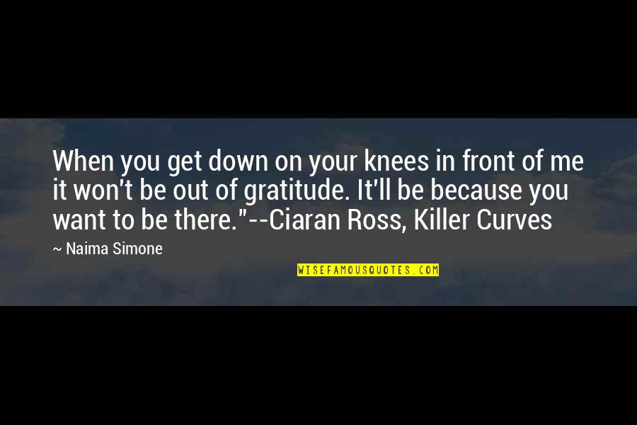 Knowne Ghost Quotes By Naima Simone: When you get down on your knees in