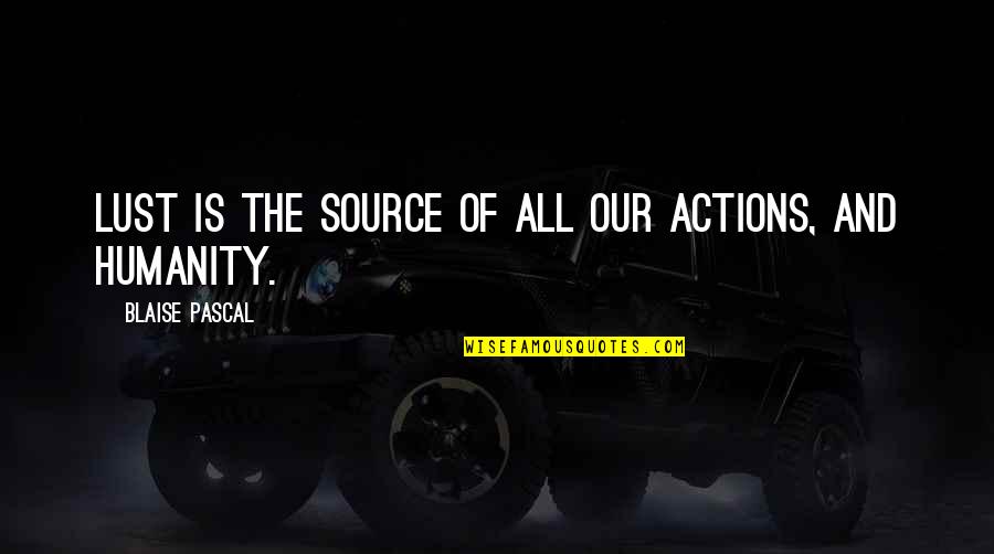 Knownledge Quotes By Blaise Pascal: Lust is the source of all our actions,