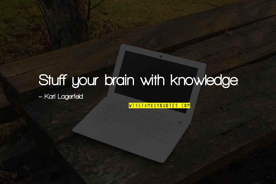 Knownledge Quotes By Karl Lagerfeld: Stuff your brain with knowledge.