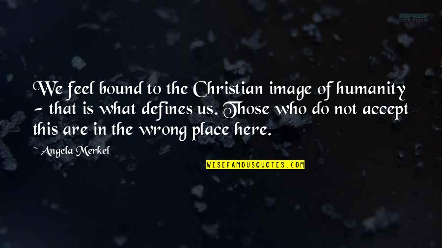 Knownness Quotes By Angela Merkel: We feel bound to the Christian image of