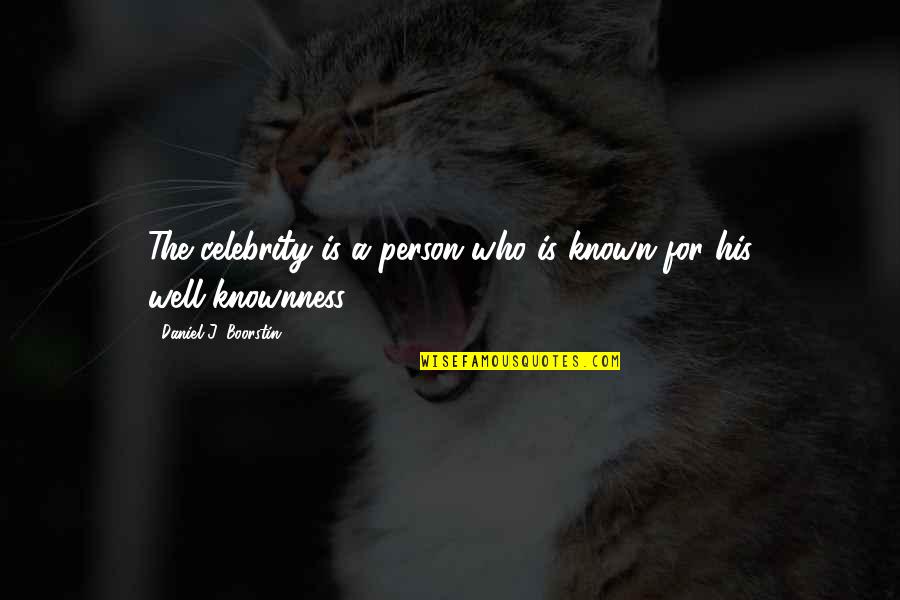 Knownness Quotes By Daniel J. Boorstin: The celebrity is a person who is known