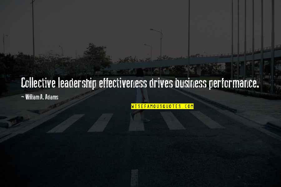 Knowns And Unknowns Quotes By William A. Adams: Collective leadership effectiveness drives business performance.