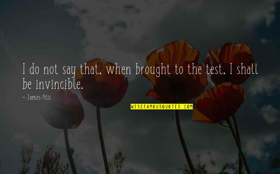 Knoword Quotes By James Otis: I do not say that, when brought to