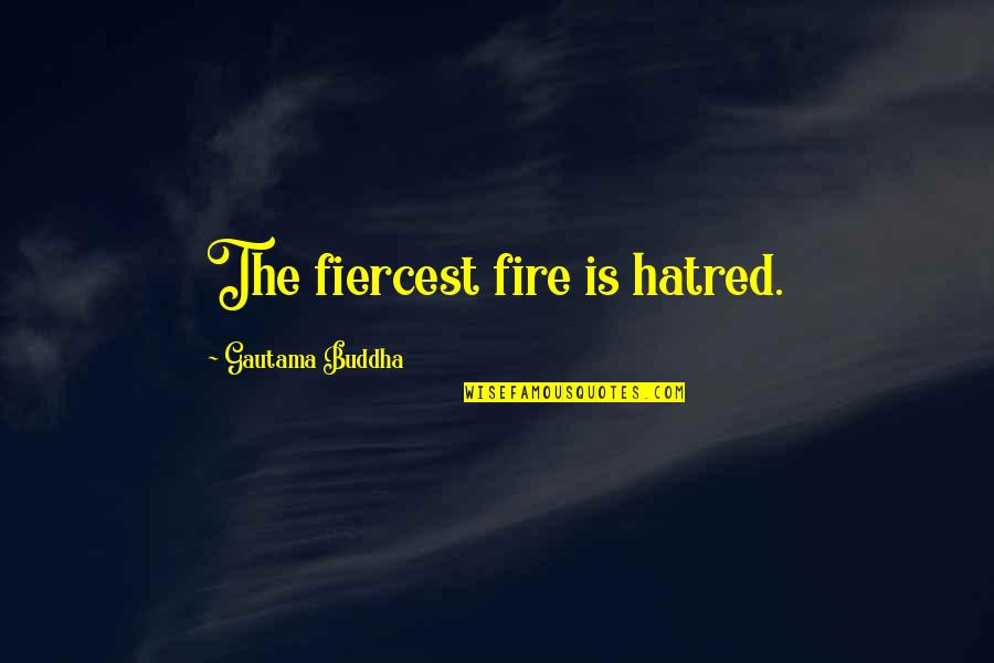 Knowr Quotes By Gautama Buddha: The fiercest fire is hatred.