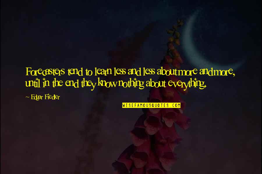 Knows Everything Quotes By Edgar Fiedler: Forecasters tend to learn less and less about Knows Everything Quotes By Edgar Fiedler: Forecasters tend to learn less and less about