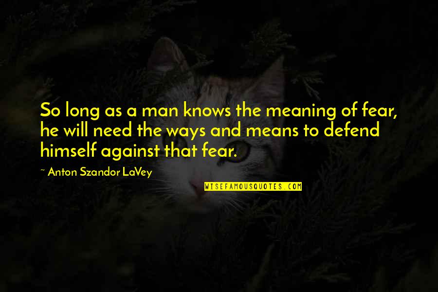 Knows No Fear Quotes By Anton Szandor LaVey: So long as a man knows the meaning