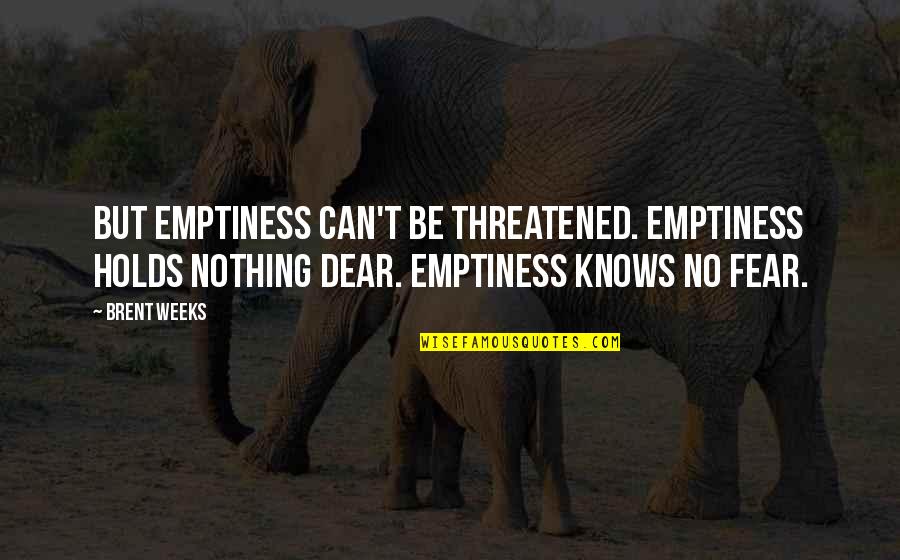 Knows No Fear Quotes By Brent Weeks: But emptiness can't be threatened. Emptiness holds nothing