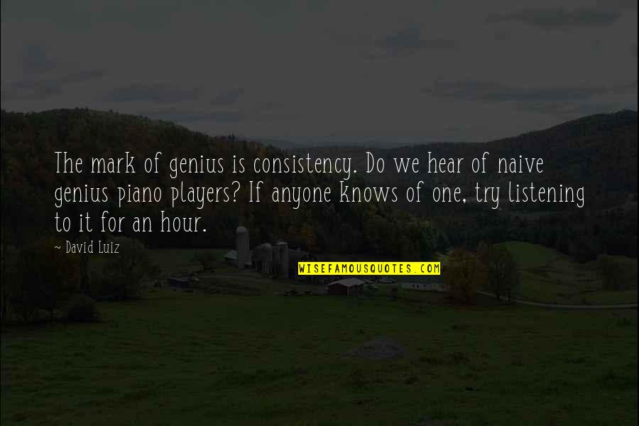 Knows Quotes By David Luiz: The mark of genius is consistency. Do we