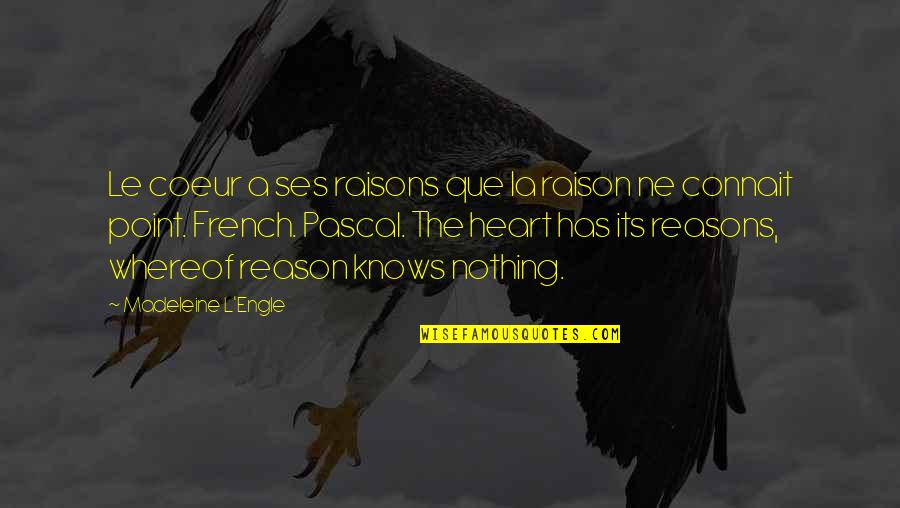 Knows Quotes By Madeleine L'Engle: Le coeur a ses raisons que la raison
