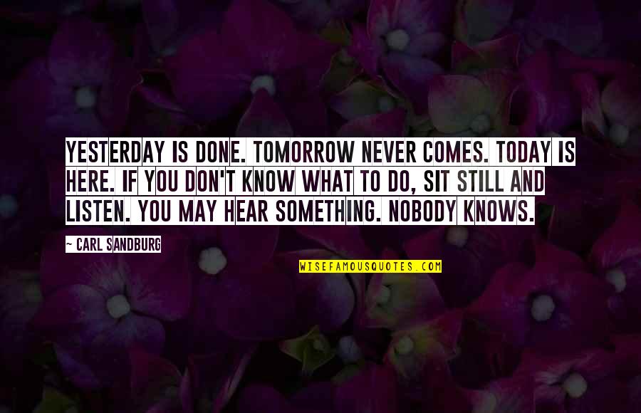 Knows Tomorrow Quotes By Carl Sandburg: Yesterday is done. Tomorrow never comes. Today is