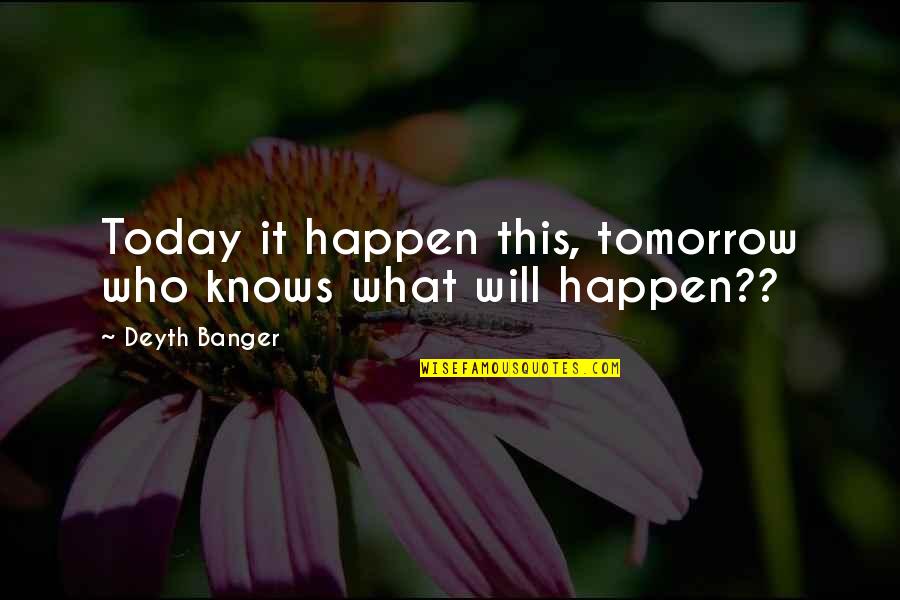 Knows Tomorrow Quotes By Deyth Banger: Today it happen this, tomorrow who knows what