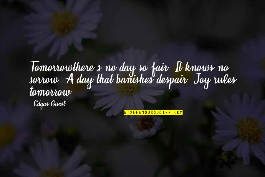 Knows Tomorrow Quotes By Edgar Guest: Tomorrowthere's no day so fair, It knows no