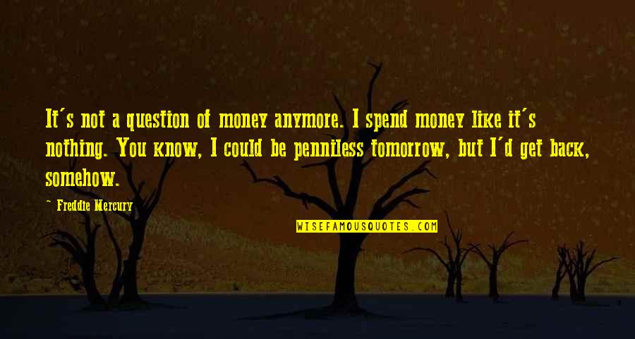 Knows Tomorrow Quotes By Freddie Mercury: It's not a question of money anymore. I