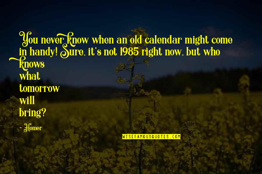 Knows Tomorrow Quotes By Homer: You never know when an old calendar might