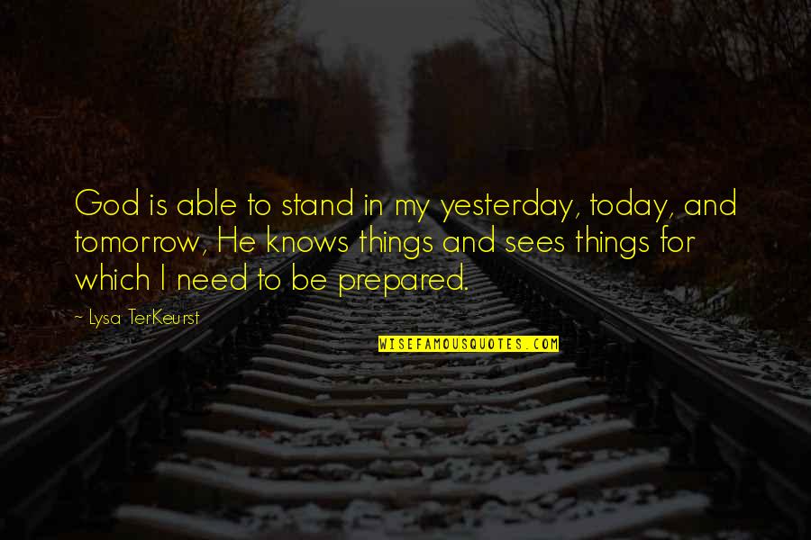Knows Tomorrow Quotes By Lysa TerKeurst: God is able to stand in my yesterday,